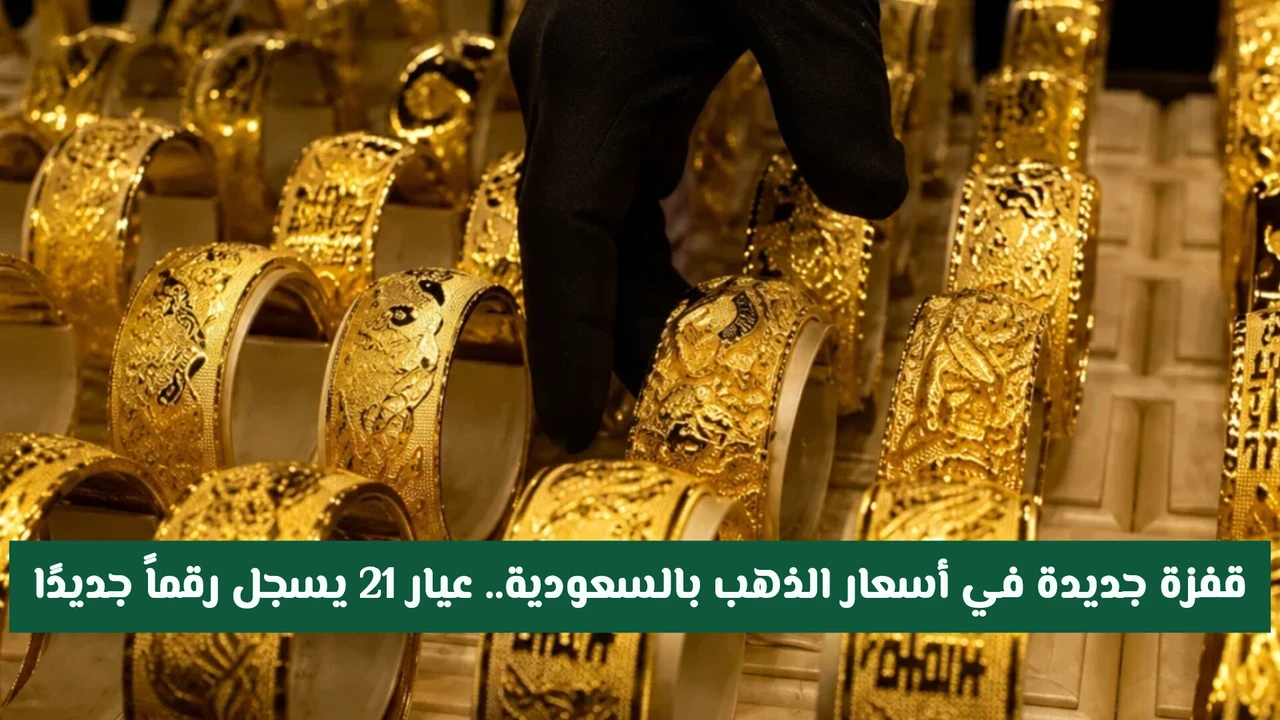 قفزة قياسية في أسعار الذهب بالسعودية وعيار 21 يسجل رقماً غير مسبوق
